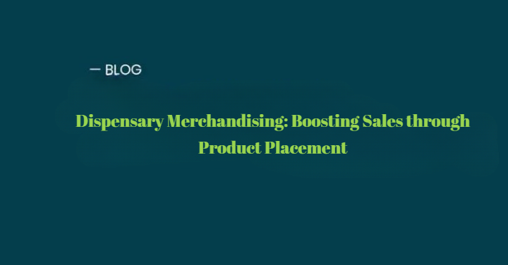 Dispensary Merchandising Boosting Sales through Product Placement